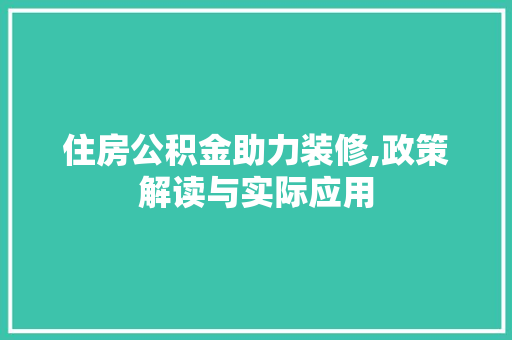 住房公积金助力装修,政策解读与实际应用 住房公积金助力装修,政策解读与实际应用 家居设计