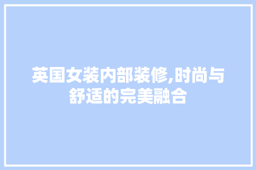 英国女装内部装修,时尚与舒适的完美融合 英国女装内部装修,时尚与舒适的完美融合 家居设计