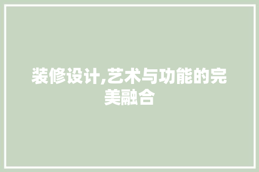 装修设计,艺术与功能的完美融合 装修设计,艺术与功能的完美融合 家居设计
