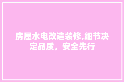 房屋水电改造装修,细节决定品质，安全先行 房屋水电改造装修,细节决定品质，安全先行 二手房