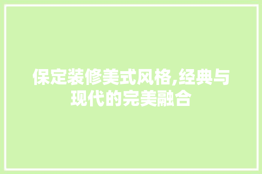 保定装修美式风格,经典与现代的完美融合 保定装修美式风格,经典与现代的完美融合 家居设计
