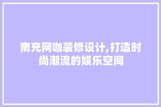 南充网咖装修设计,打造时尚潮流的娱乐空间 南充网咖装修设计,打造时尚潮流的娱乐空间 二手房