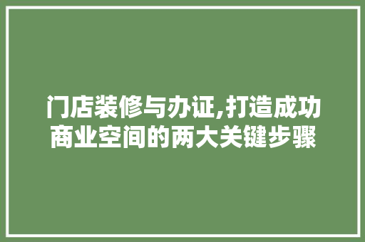 门店装修与办证,打造成功商业空间的两大关键步骤 门店装修与办证,打造成功商业空间的两大关键步骤 二手房