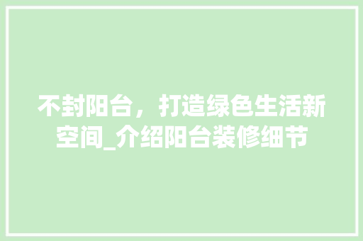 不封阳台，打造绿色生活新空间_介绍阳台装修细节 不封阳台，打造绿色生活新空间_介绍阳台装修细节 装修知识