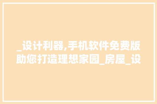 _设计利器,手机软件免费版助您打造理想家园_房屋_设计手机软件免费版 家居设计