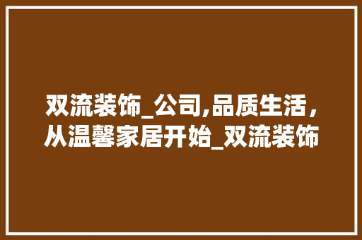 双流装饰_公司,品质生活，从温馨家居开始_双流装饰_公司