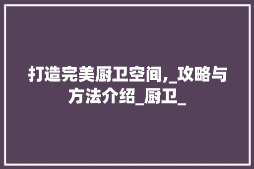打造完美厨卫空间,_攻略与方法介绍_厨卫_