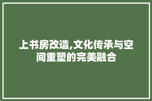 上书房改造,文化传承与空间重塑的完美融合