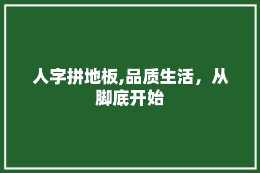 人字拼地板,品质生活，从脚底开始