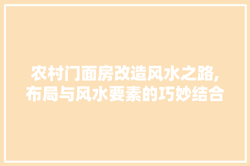 农村门面房改造风水之路,布局与风水要素的巧妙结合