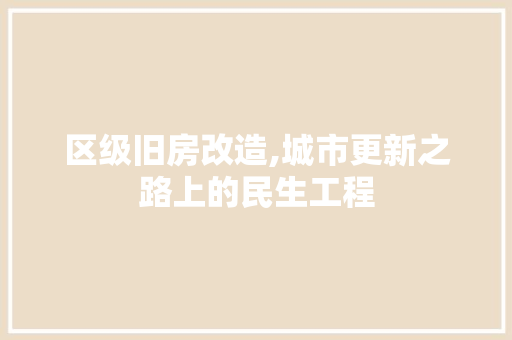 区级旧房改造,城市更新之路上的民生工程，旧城区房屋改造案例。