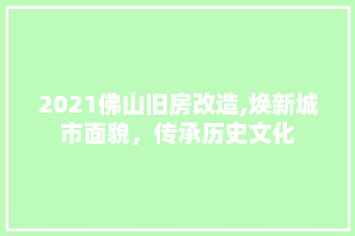 2021佛山旧房改造,焕新城市面貌，传承历史文化 家居装饰