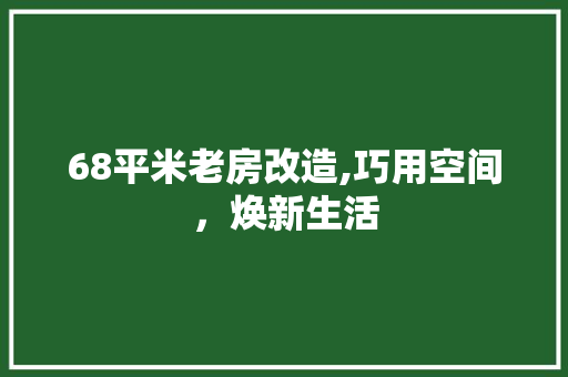 68平米老房改造,巧用空间，焕新生活 装修知识