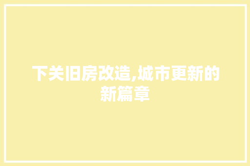下关旧房改造,城市更新的新篇章