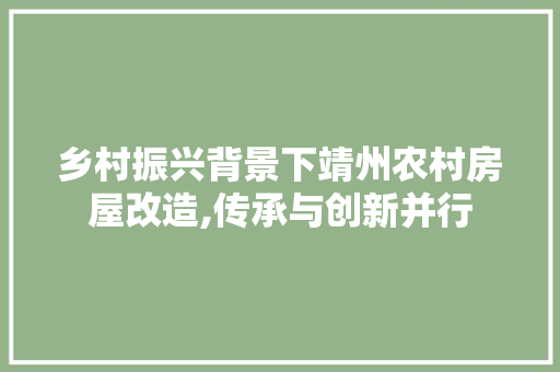 乡村振兴背景下靖州农村房屋改造,传承与创新并行