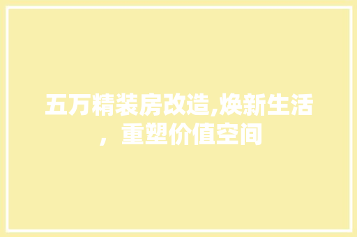 五万精装房改造,焕新生活，重塑价值空间 二手房