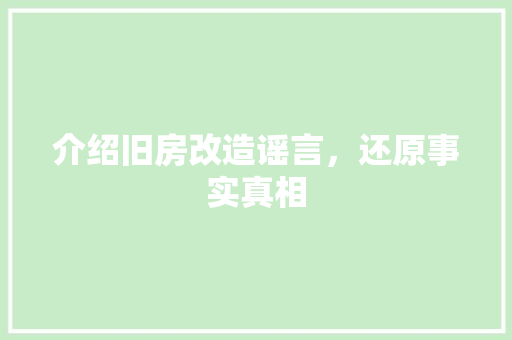 介绍旧房改造谣言，还原事实真相