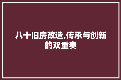八十旧房改造,传承与创新的双重奏