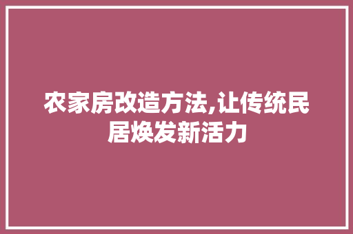 农家房改造方法,让传统民居焕发新活力