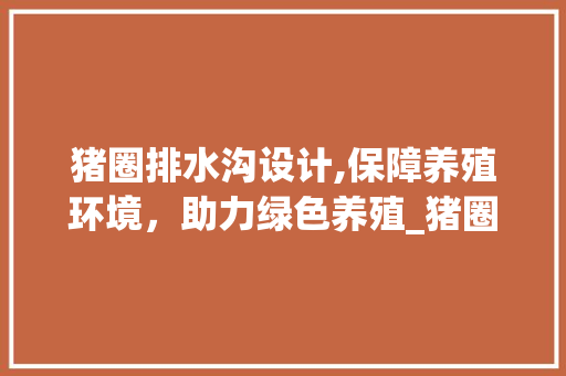 猪圈排水沟设计,保障养殖环境，助力绿色养殖_猪圈排水沟设计图片