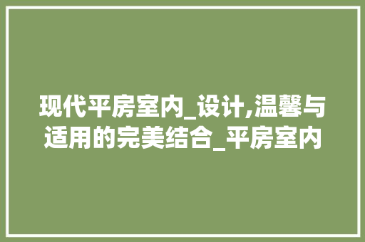 现代平房室内_设计,温馨与适用的完美结合_平房室内_设计效果图 家居装饰