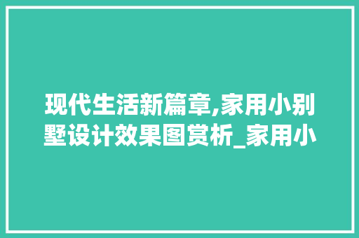 现代生活新篇章,家用小别墅设计效果图赏析_家用小别墅设计效果图大全 装修知识