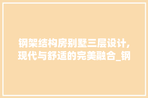 钢架结构房别墅三层设计,现代与舒适的完美融合_钢架结构房别墅图三层