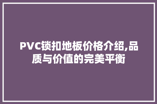 PVC锁扣地板价格介绍,品质与价值的完美平衡 家居设计