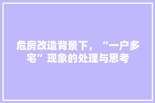 危房改造背景下，“一户多宅”现象的处理与思考 家居设计
