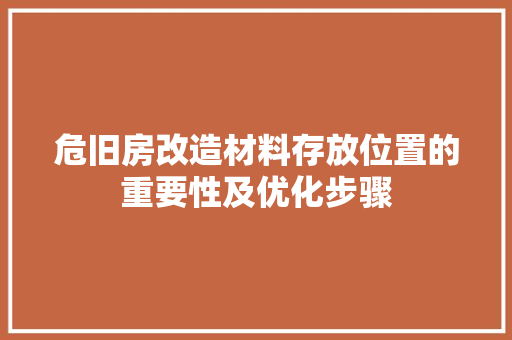 危旧房改造材料存放位置的重要性及优化步骤 买房须知
