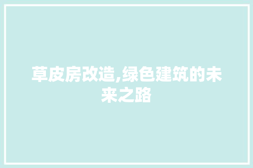 草皮房改造,绿色建筑的未来之路