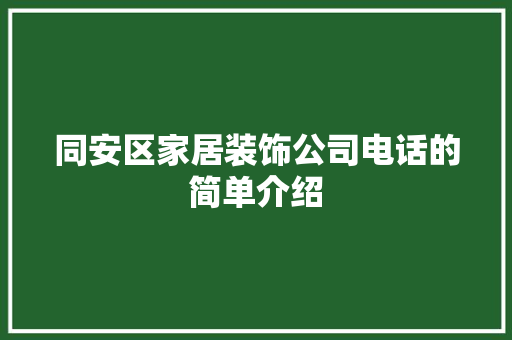 同安区家居装饰公司电话的简单介绍 同安区家居装饰公司电话的简单介绍 家居装饰