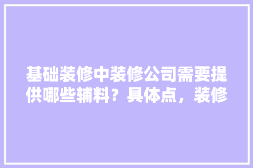 基础装修中装修公司需要提供哪些辅料？具体点，装修前期准备什么辅料好呢。 基础装修中装修公司需要提供哪些辅料？具体点，装修前期准备什么辅料好呢。 买房须知